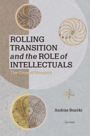 Rolling Transition and the Role of Intellectuals: The Case of Hungary 963386478X Book Cover