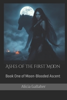 Ashes of the First Moon: Book One of Moon-Blooded Ascent B0GYRHVRVR Book Cover