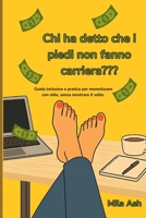 Chi ha detto che i piedi non fanno carriera?: Guida inclusiva e pratica per monetizzare con stile, senza mostrare il volto. (Italian Edition) B0FH76SX1W Book Cover