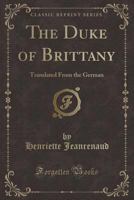 The Duke of Brittany: Translated from the German (Classic Reprint) 133366866X Book Cover