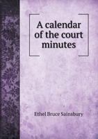 A Calendar of the Court Minutes 5518612109 Book Cover