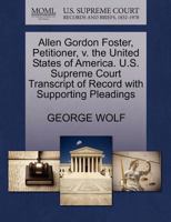 Allen Gordon Foster, Petitioner, v. the United States of America. U.S. Supreme Court Transcript of Record with Supporting Pleadings 1270395343 Book Cover