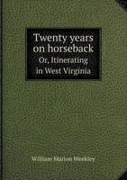 Twenty years on horseback; or, Itinerating in West Virginia 1341484157 Book Cover