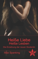 Heiße Liebe - Heiße Lesben: Die Erziehung der neuen Studentin (German Edition) B084QJYB71 Book Cover