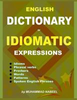 English Dictionary of Idiomatic Expressions: Idioms, Patterns, Phrasal Verbs, Proverbs, Spoken English Phrases, Sentences and Much More 1986170713 Book Cover