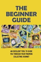 The Beginner Guide: An Excellent Tool To Guide You Through Your Pokemon Collecting Journey: Pokemon Card B098VDXTGN Book Cover