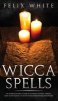 Wicca Spells: An Introductory Guide to Candle, Crystal, Herbal and Moon Magic to Start your Enchanted Endeavors 1950855120 Book Cover