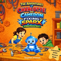 The Adventures of Charlotte and Cameron Fixing Sparx: A STEM Interactive Book for Kids B0GHZGCWH4 Book Cover