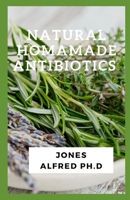 Natural Homamade Antibiotics: Natural Antibiotics That Fight Infection B09BGPCBG3 Book Cover