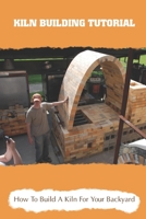 Kiln Building Tutorial: How To Build A Kiln For Your Backyard: Door Construction For A Kiln B09DDV2D2G Book Cover