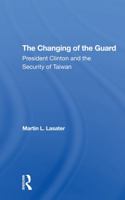 The Changing of the Guard: President Clinton and the Security of Taiwan 0367306166 Book Cover