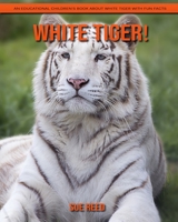 White Tiger! An Educational Children's Book about White Tiger with Fun Facts B08YQMBKTM Book Cover