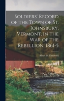 Soldiers' Record of the Town of St. Johnsbury, Vermont, in the War of the Rebellion, 1861-5 B0BMSCL4LC Book Cover