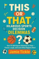 This or That Hilarious Sports Decision Dilemmas: Over 95 Wild Sports Dilemmas for Kids 8-10 — Family Fun Choose, Laugh, and Learn What Happens Next! (This or That Hilarious Decision Dilemmas) B0FJG955KB Book Cover