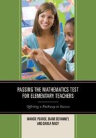 Passing the Mathematics Test for Elementary Teachers: Offering a Pathway to Success 1475810849 Book Cover