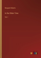 In the Olden Time: Vol. I 3385330602 Book Cover