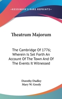 Theatrum majorum. The Cambridge of 1776: where-in is set forth an account of the town, and of the events it witnessed: with which is incorporated the diary of Dorothy Dudley, now first publish'd. 1425510116 Book Cover