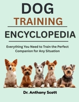 DOG TRAINING ENCYCLOPEDIA: Everything You Need to Train the Perfect Companion for Any Situation B0F7LPG21V Book Cover