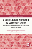 A Sociological Approach to Commodification: The Case of Transforming the Post-Socialist Society in Poland 1032576359 Book Cover