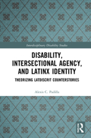 Disability, Intersectional Agency and Latinx Identity: Theorizing Latdiscrit Counterstories 0367540398 Book Cover