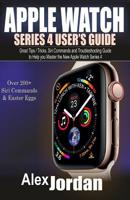 Apple Watch Series 4 User's Guide: Great Tips / Tricks, Siri Commands and Troubleshooting Guide to Help You Master the New Apple Watch Series 4 1091829179 Book Cover