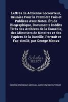 Lettres de Adrienne Lecouvreur, Réunies Pour la Première Fois et Publiées Avec Notes, Étude Biographique, Documents Inédits Tirés des Archives de la ... Portrait et Fac-similé, par George Monva 1376809087 Book Cover