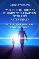 Why It Is Important to Know What Happens with Life After Death: How to Stop Murders Between People B08GB6ZB4H Book Cover