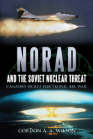 NORAD and the Soviet Nuclear Threat: Canada’s Secret Electronic Air War 145970410X Book Cover