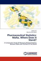 Pharmaceutical Statistics: Malta, Where Does It Stand?: A Comparative Study Of Pharmacy Related Statistics Between Malta And The Rest Of The World 3659216798 Book Cover