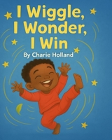 I Wiggle, I Wonder, I Win B0FK2P6Q4K Book Cover