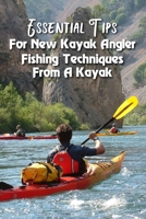 Essential Tips For New Kayak Angler: Fishing Techniques From A Kayak: Kayak Trout Fishing Techniques B08TQGGBHY Book Cover