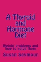 A Thyroid and Hormone Diet 1468146807 Book Cover