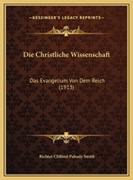 Die Christliche Wissenschaft: Das Evangelium Von Dem Reich (1913) 1162291230 Book Cover