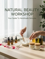 Natural Beauty Workshop: Your Guide To Handmade Skincare B0G7JVJWND Book Cover