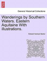 Wanderings By Southern Waters, Eastern Aquitaine 1162716258 Book Cover
