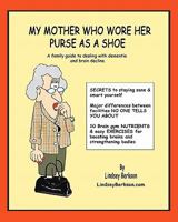 My Mother Who Wore Her Purse as a Shoe: A Family Guide for Dealing with Dementia and Brain Decline 1453761462 Book Cover