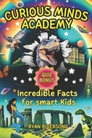 CURIOUS MINDS ACADEMY: Incredible Facts for Smart Kids B0CJM6PXML Book Cover
