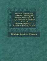 Jacobus Praepositus, Luthers Leerling En Vriend: Geschetst In Zijn Lijden En Strijden Voor De Hervormingszaak... 1294106600 Book Cover