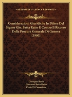 Considerazioni Giuridiche In Difesa Del Signor Gio. Batta Ratto E Contro Il Ricorso Della Procura Generale Di Genova (1900) 1169593003 Book Cover