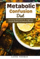 Metabolic Confusion Diet: Increasing metabolic for weight loss include healthy and delicious recipes B096LMT547 Book Cover