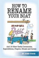 How to Rename Your Boat: And 19 Other Useful Ceremonies, Superstitions, Prayers, Rituals, and Curses 0939837625 Book Cover