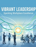 Vibrant Leadership: Sparking Workplace Excellence B0G7V1QLKL Book Cover