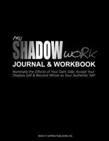 My Shadow Work Journal & Workbook: Illuminate the Effects of Your Dark Side, Accept Your Shadow Self & Become Whole as Your Authentic Self (Self-Help Daily Prompt Books for Personal Growth) 1091407843 Book Cover