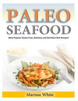 Paleo Seafood: Most Popular Gluten Free, Delicious and Nutrition-Rich Recipes! 1499176929 Book Cover