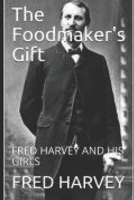 The Foodmaker's Gift: FRED HARVEY AND HIS GIRLS 1696409373 Book Cover