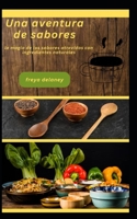 Una aventura de sabores: la magia de los sabores atrevidos con ingredientes naturales B0CD13KQCP Book Cover