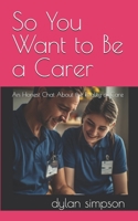 So You Want to Be a Carer: An Honest Chat About the Reality of Care B0HDKMY18Y Book Cover
