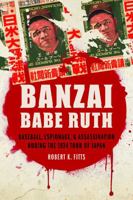Banzai Babe Ruth: Baseball, Espionage, and Assassination during the 1934 Tour of Japan 0803245815 Book Cover