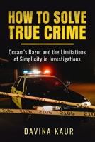 How to Solve True Crime: Occam's Razor and the Limitations of Simplicity in Investigations 1399057111 Book Cover