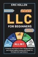 LLC for Beginners (All-in-One Guide): A step-by-step Method to Start, Manage and Grow your Limited Liability Company with Simple Tax Strategies and Legal Guidance B0F3HT29DN Book Cover